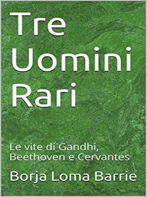 cover image of Tre Uomini Rari. Le vite di Gandhi, Beethoven e Cervantes.
